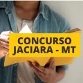 Concurso Prefeitura de Jaciara – MT 2022: Edital e Inscrição