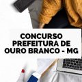 Concurso Prefeitura de Ouro Branco – MG 2022: Edital e Inscrição; 409 vagas