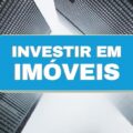 3 coisas que você precisa saber antes de investir em algum imóvel