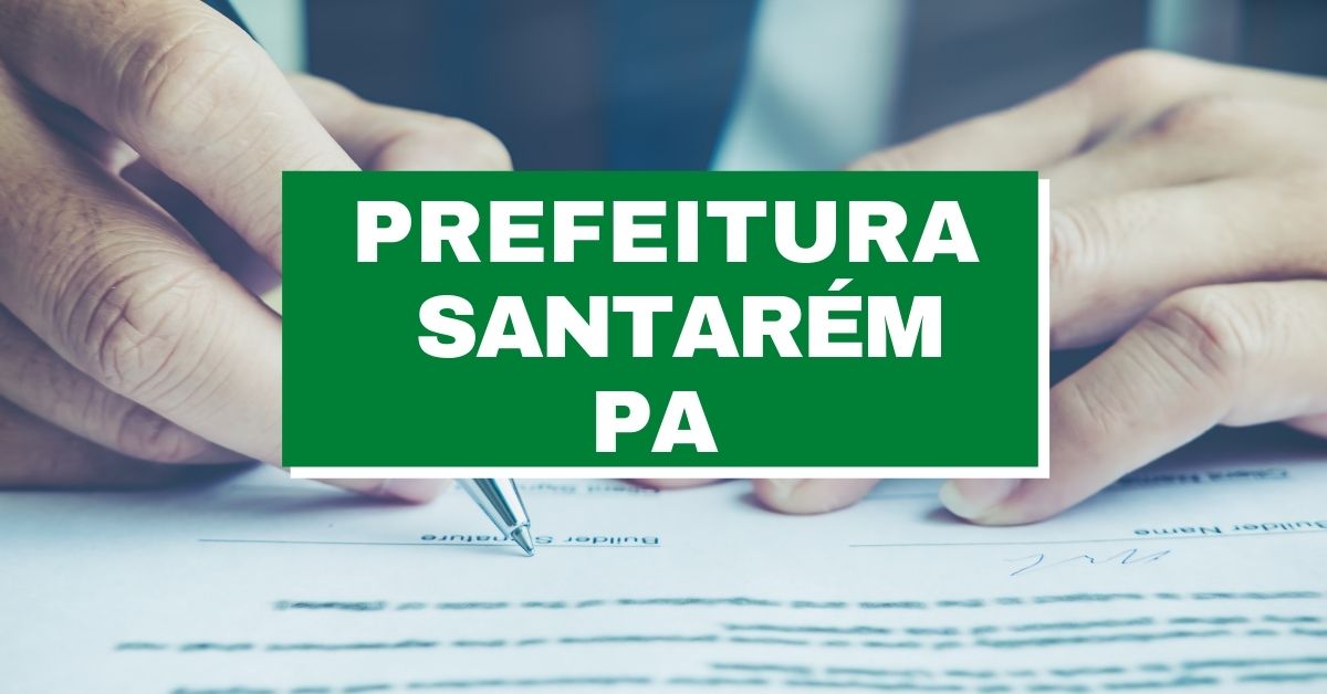 Processo seletivo Prefeitura de Santarém, Vagas Prefeitura de Santarém, Edital Prefeitura de Santarém