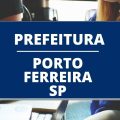 Prefeitura de Porto Ferreira – SP publica edital simplificado