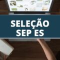 SEP ES tem edital de processo seletivo anunciado; avaliação terá prova de títulos