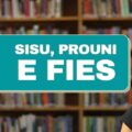 SiSU, Fies e Prouni 2022: entenda principais regras dos programas