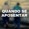 Posso me aposentar com qual idade? Confira as regras para 2022