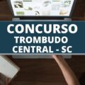 Concurso Prefeitura de Trombudo Central – SC: edital publicado anuncia vencimentos de até R$ 19 mil