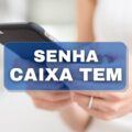 Caixa Tem: saiba como mudar ou recuperar senha do aplicativo