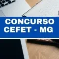 Concurso Cefet – MG abre vagas para administrativos; ganhos de até R$ 4,1 mil