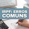 IRPF: 7 erros mais comuns que você pode cometer na hora da declaração