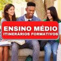 Novo ensino médio 2022: o que são os “itinerários formativos”?