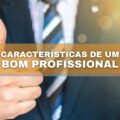 7 características que definem todo bom profissional; veja lista completa