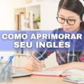 Saiba como aprimorar o seu inglês estudando em casa e sozinho