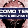 7 dicas para ter uma mente brilhante e de sucesso