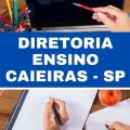 Diretoria de Ensino Caieiras – SP abre 51 vagas em cinco cidades