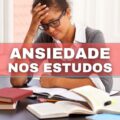 Ansiedade nos estudos? Especialista dá 7 dicas para melhorar sintomas