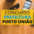 Concurso Prefeitura de Porto União – SC: edital e inscrição; até R$ 18,4 mil