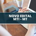 MTI – MT abre edital de seletivo com 171 vagas e ganhos de até R$ 16 mil