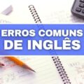 Confira os 7 erros mais comuns de inglês que passam despercebidos