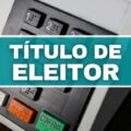 Prazo para regularizar Título de Eleitor termina em breve; veja como fazer