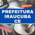 Concurso Prefeitura de Irauçuba – CE: 117 vagas em dois editais