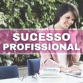 Sucesso profissional: veja 9 dicas para atingir seu objetivo