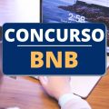 Concurso BNB: edital com 206 vagas para o Banco do Nordeste teve cronograma alterado