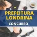 Concurso Prefeitura de Londrina – PR: edital e inscrição; 369 vagas