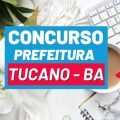 Concurso Prefeitura de Tucano – BA: edital e inscrição