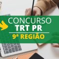 Concurso TRT PR 9ª Região: edital e inscrição; até R$ 14,2 mil de remuneração