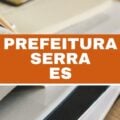 Prefeitura da Serra – ES abre novo edital; iniciais de até R$ 4,1 mil