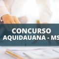 Concurso Prefeitura Aquidauana – MS: 306 vagas em edital; até R$ 4,3 mil