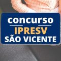 Concurso IPRESV de São Vicente – SP: edital e inscrição