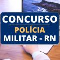 Concurso PM RN 2023: SAIU Edital com 1.158 vagas