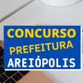 Concurso Prefeitura de Areiópolis – SP: edital e inscrição