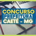 Concurso Prefeitura de Caeté – MG: 81 vagas; edital publicado