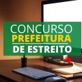 Concurso Prefeitura de Estreito – MA: mais de 700 vagas; até R$ 12,1 mil