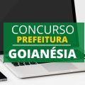 Concurso Prefeitura de Goianésia – GO: até R$ 17 mil; edital retificado