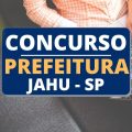 Concurso Prefeitura de Jahu – SP: edital e inscrição; novas vagas