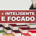 3 atitudes indispensáveis para quem quer ser mais inteligente e focado