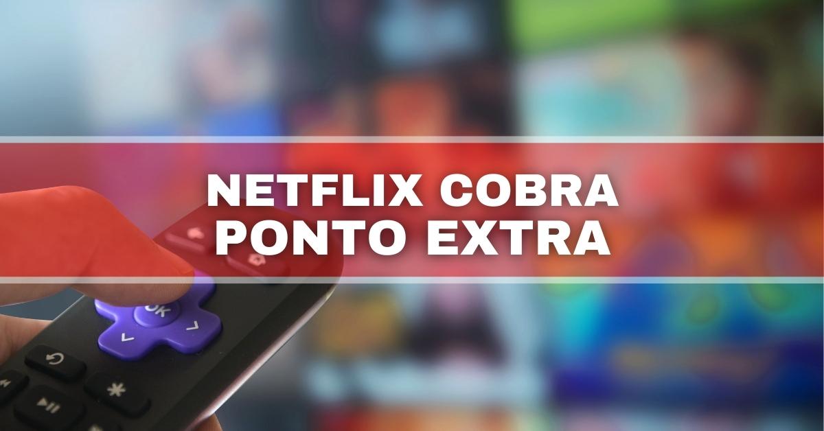 E agora, Netflix? Plataforma de streaming revoltou clientes ao cobrar R$  12,90 por 'ponto extra' — descubra se você pode se recusar a pagar a taxa -  Seu Dinheiro