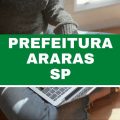 Concurso Prefeitura de Araras – SP: 29 vagas imediatas; até R$ 6,3 mil