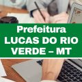 Concurso Prefeitura de Lucas do Rio Verde – MT: 153 vagas imediatas