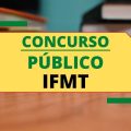 Concurso IFMT: edital e inscrição; mensais de até R$ 4,6 mil