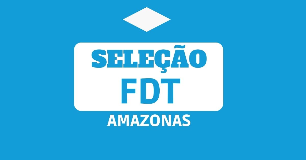 Divulgado edital do processo seletivo FDT AM; até R$ 7 mil mensais