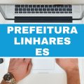 Prefeitura de Linhares – ES abre vagas imediatas; até R$ 14,8 mil