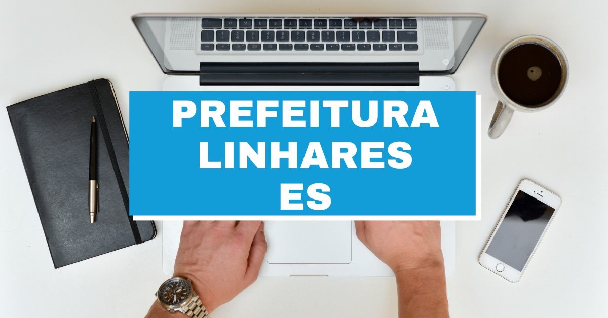 Prefeitura de Linhares – ES abre vagas imediatas; até R$ 14,8 mil