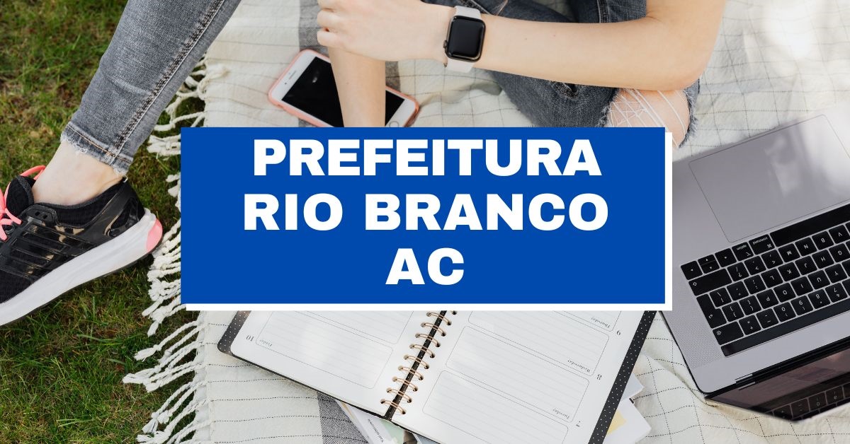 Prefeitura de Rio Branco – AC: 73 vagas imediatas; até R$ 7,2 mil