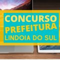 Concurso Prefeitura de Lindóia do Sul – SC: mensais de até R$ 21,6 mil