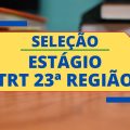 TRT 23º Região – MT abre vagas de estágio em novo seletivo