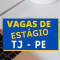 Estágio TJ PE abre seleção para 164 vagas, mais cadastro de reserva