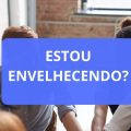 11 sinais indicam que você está envelhecendo sem nem perceber